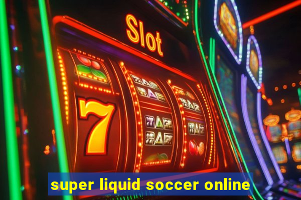 super liquid soccer online